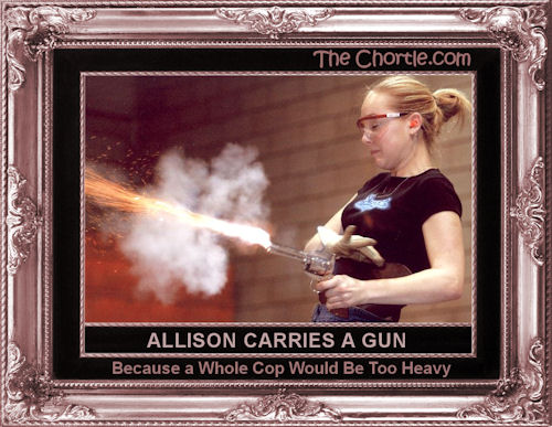 Allison carries a gun because a whole cop would be too heavy