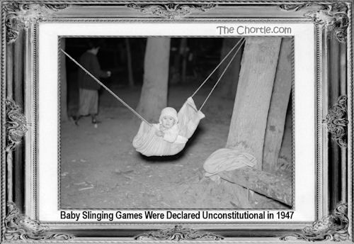 Baby slinging games were declared unconstitutional in 1947