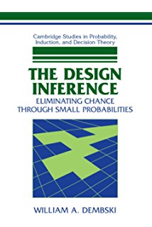 The Design Inference: Eliminating Chance through Small Probabilities (Cambridge Studies in Probability, Induction and Decision Theory)